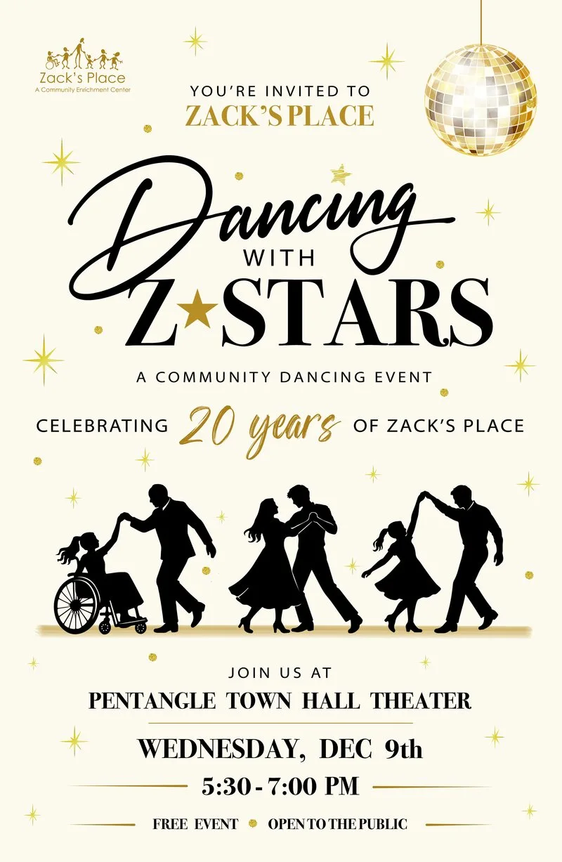 Poster: You're invited to Zack's Place Dancing with Z Stars, a community dancing event celebrating 20 years of Zack's Place. Join us at Pentangle Town Hall Theater, Wednesday, December 9th, 5:30 to 7:00 PM. Free event, open to the public.